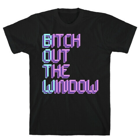 Bitch Out The Window T-Shirt