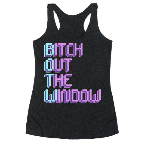 Bitch Out The Window Racerback Tank Top