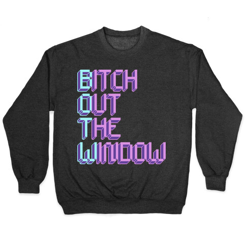 Bitch Out The Window Pullover