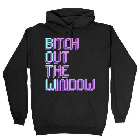 Bitch Out The Window Hooded Sweatshirt