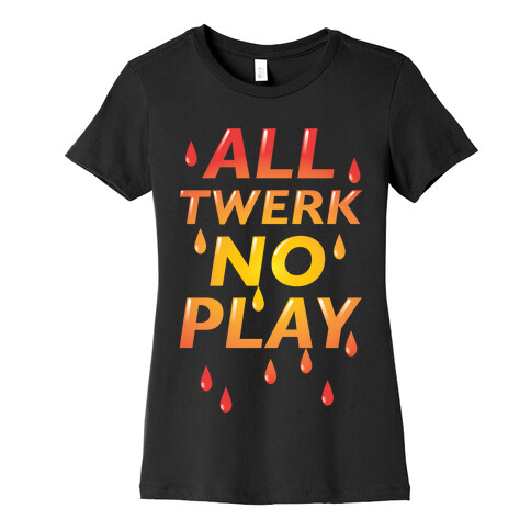 All Twerk No Play Womens T-Shirt
