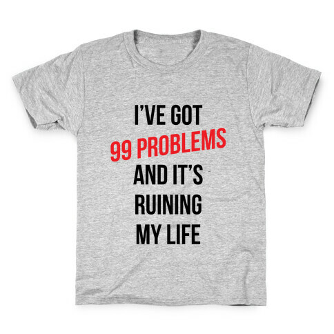 99 Problems Are Ruining My Life Kids T-Shirt