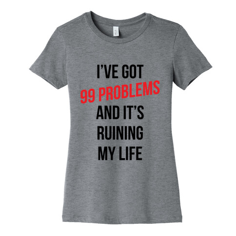 99 Problems Are Ruining My Life Womens T-Shirt