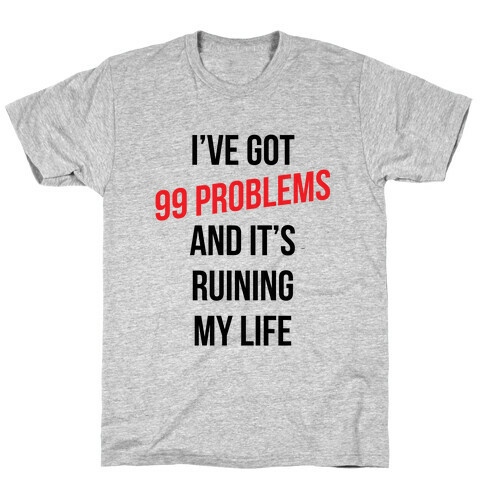 99 Problems Are Ruining My Life T-Shirt