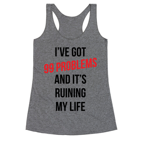 99 Problems Are Ruining My Life Racerback Tank Top