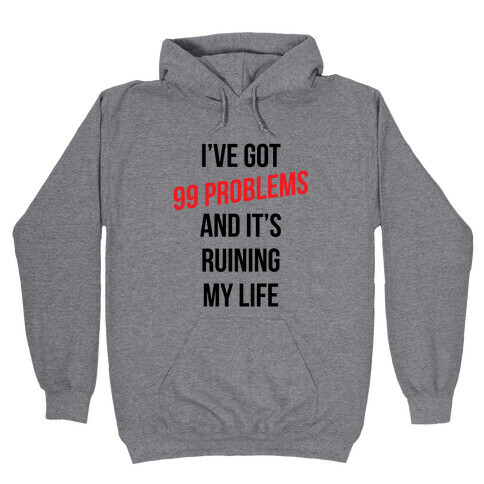 99 Problems Are Ruining My Life Hooded Sweatshirt