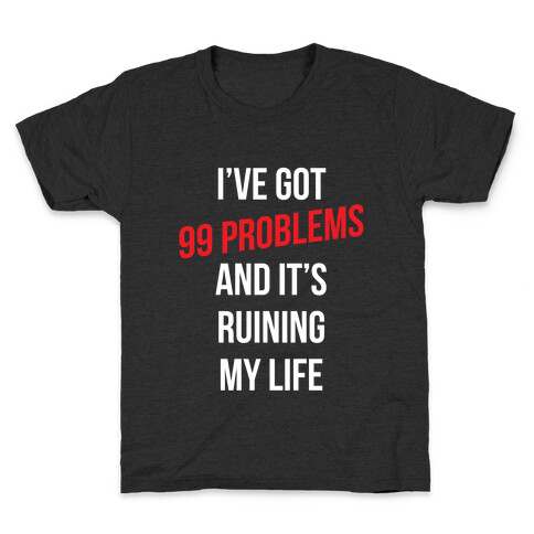 99 Problems Are Ruining My Life Kids T-Shirt