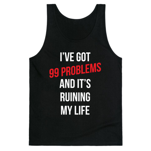 99 Problems Are Ruining My Life Tank Top