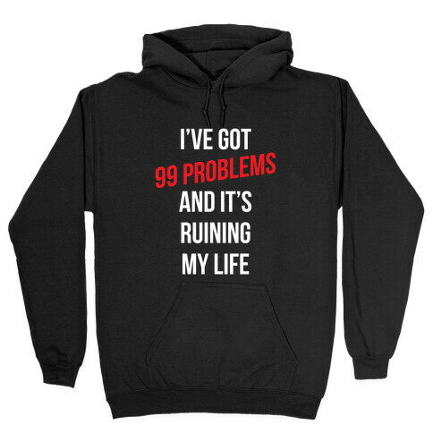 99 Problems Are Ruining My Life Hooded Sweatshirt