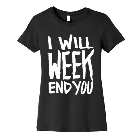 I Will Week End You Womens T-Shirt