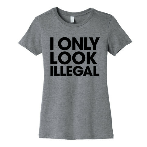 I Only Look Illegal Womens T-Shirt