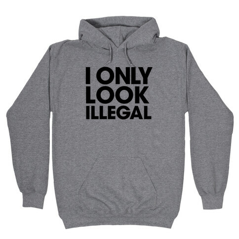I Only Look Illegal Hooded Sweatshirt