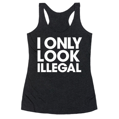 I Only Look Illegal Racerback Tank Top