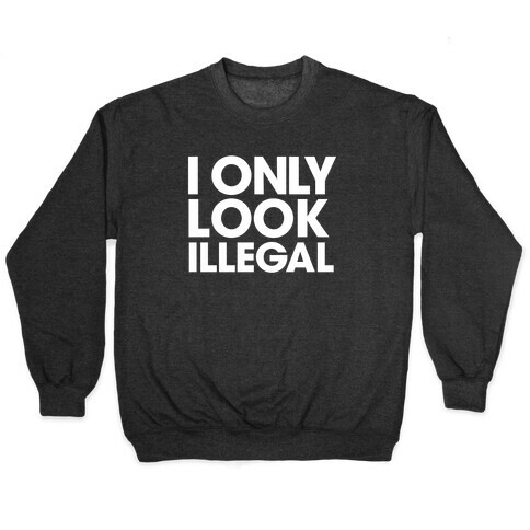 I Only Look Illegal Pullover