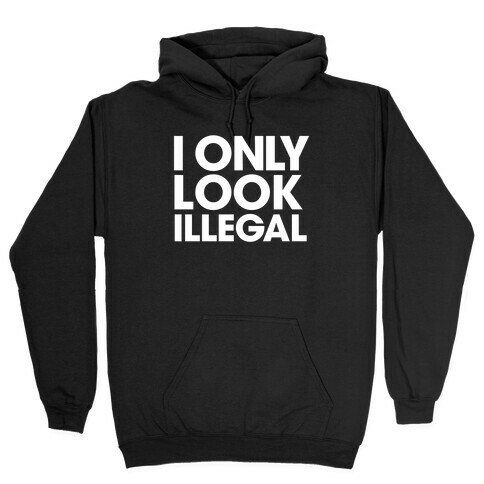 I Only Look Illegal Hooded Sweatshirt