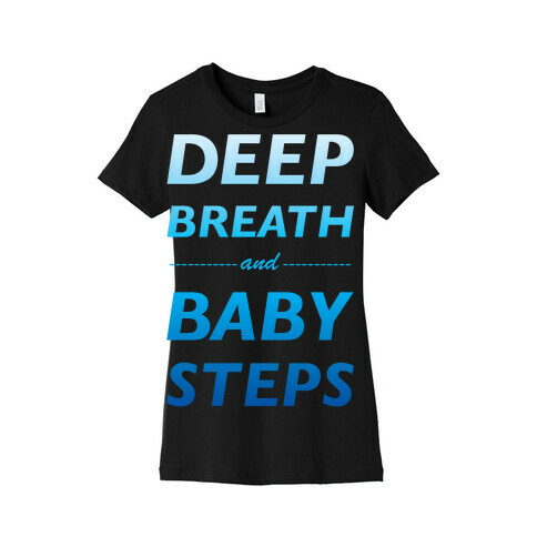 Deep Breath And Baby Steps Womens T-Shirt