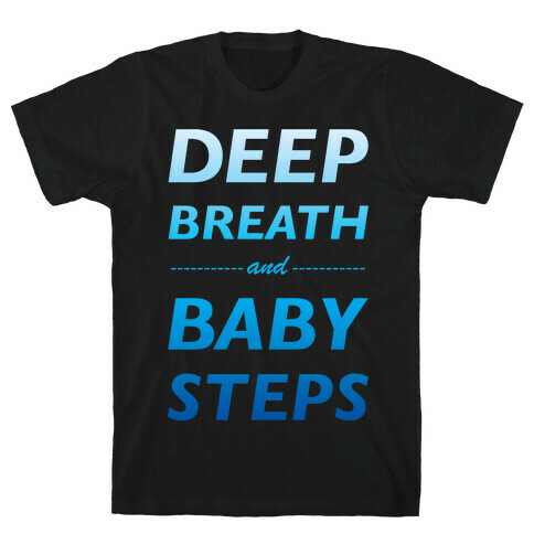 Deep Breath And Baby Steps T-Shirt
