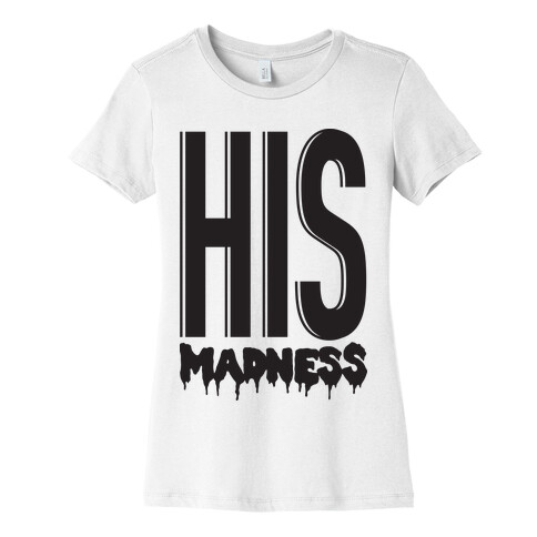 His Madness Womens T-Shirt