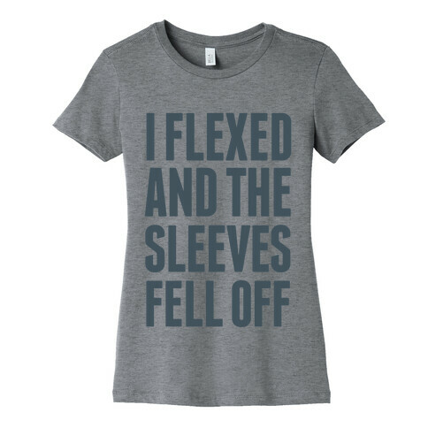 I Flexed and the Sleeves Fell Off Womens T-Shirt