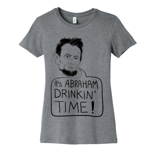 It's Abraham Drinkin' Time Womens T-Shirt