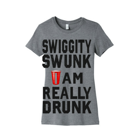 Swiggity Swunk; I'm Really Drunk Womens T-Shirt
