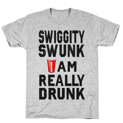 Swiggity Swunk; I'm Really Drunk T-Shirt