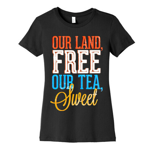 Our Land, Free. Our Tea, Sweet Womens T-Shirt
