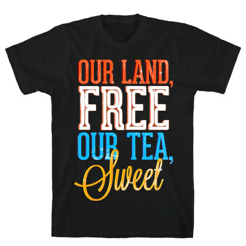 Our Land, Free. Our Tea, Sweet T-Shirt