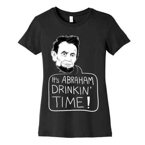 It's Abraham Drinkin' Time Womens T-Shirt