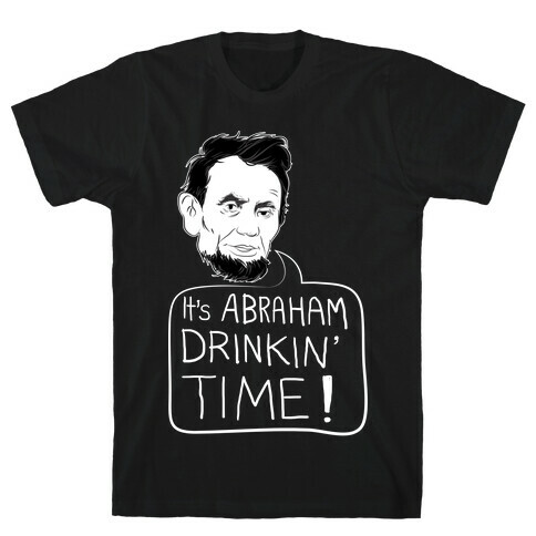 It's Abraham Drinkin' Time T-Shirt