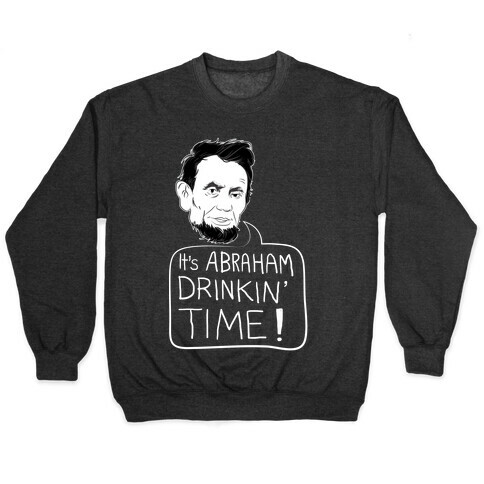 It's Abraham Drinkin' Time Pullover