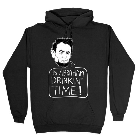 It's Abraham Drinkin' Time Hooded Sweatshirt