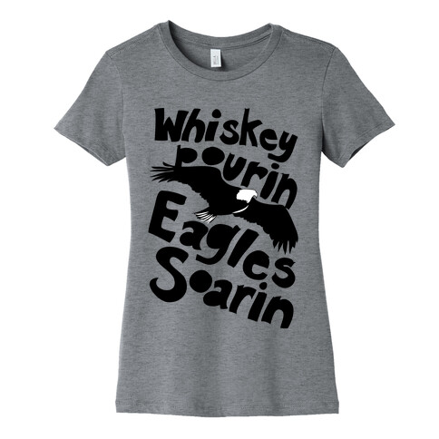 Whiskey Pourin, Eagles Soarin Womens T-Shirt