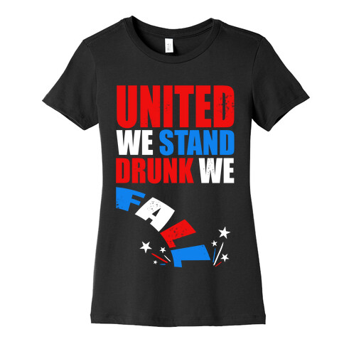 United We Stand. Drunk We Fall! Womens T-Shirt