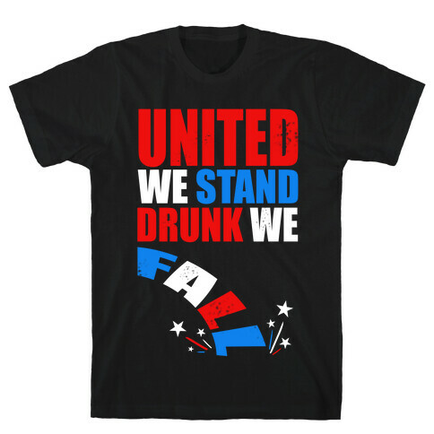United We Stand. Drunk We Fall! T-Shirt