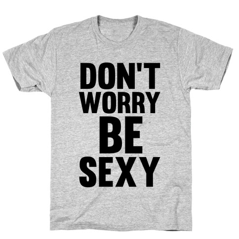 Don't Worry, Be Sexy T-Shirt