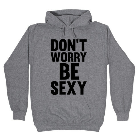 Don't Worry, Be Sexy Hooded Sweatshirt