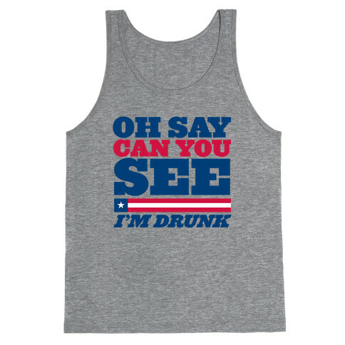 Oh Say Can You See I'm Drunk Tank Top