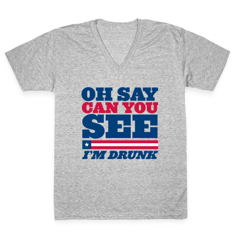 Oh Say Can You See I'm Drunk V-Neck Tee Shirt