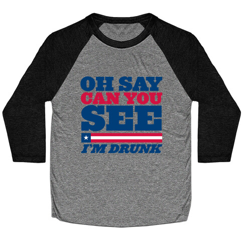 Oh Say Can You See I'm Drunk Baseball Tee