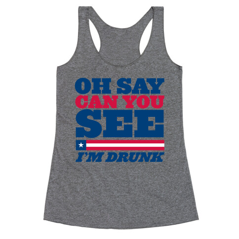 Oh Say Can You See I'm Drunk Racerback Tank Top
