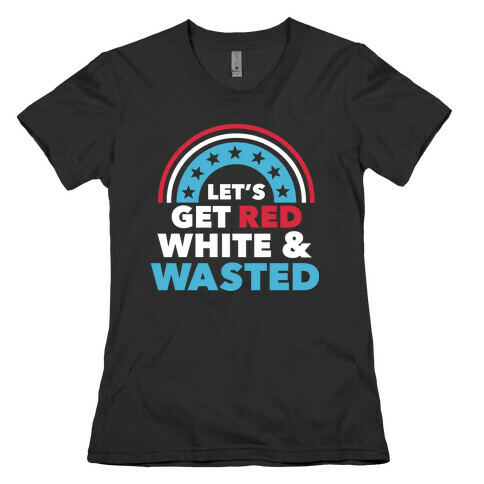 Let's Get Red, White and Wasted Womens T-Shirt