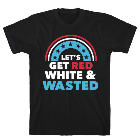 Let's Get Red, White and Wasted T-Shirt