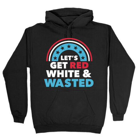 Let's Get Red, White and Wasted Hooded Sweatshirt