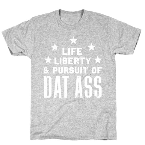 Life, Liberty, and The Pursuit of Dat Ass T-Shirt