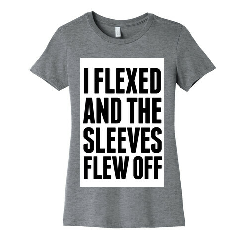 I Flexed and the Sleeves Flew Off Womens T-Shirt