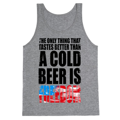 The Only Thing That Tastes Better than a Cold Beer is Freedom! Tank Top