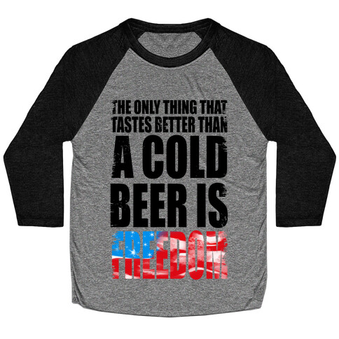 The Only Thing That Tastes Better than a Cold Beer is Freedom! Baseball Tee