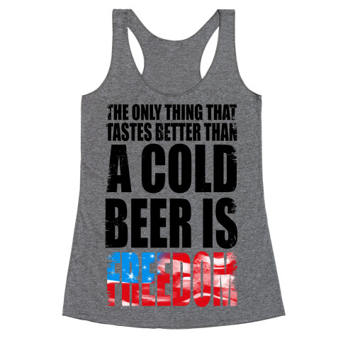 The Only Thing That Tastes Better than a Cold Beer is Freedom! Racerback Tank Top