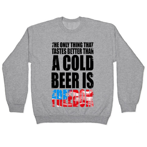 The Only Thing That Tastes Better than a Cold Beer is Freedom! Pullover